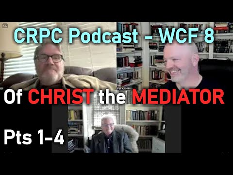 CRPC Podcast - WCF 8 - Of Christ the Mediator - Pts 1-4