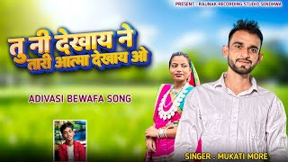 तु नी देखाय ने तारी आत्मा देखाय ओ | आदिवासी बेवफा गीत | Aadiwasi Bewafa Song | Mukati More