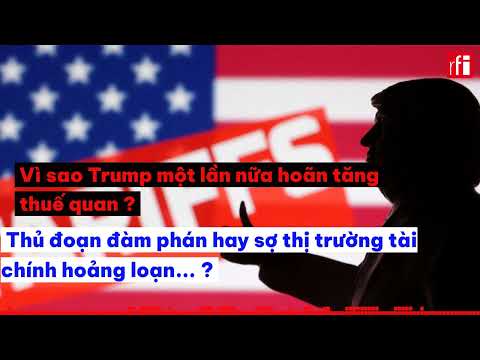 Trump hoãn tăng thuế quan một lần nữa: Thủ đoạn đàm phán hay sợ thị trường tài chính hoảng loạn ?