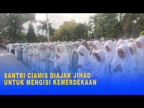 SANTRI CIAMIS DIAJAK JIHAD UNTUK MENGISI KEMERDEKAAN