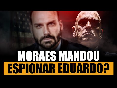 Moraes manda ESPIÃO pra cima de Eduardo Bolsonaro? Crime nos EUA!