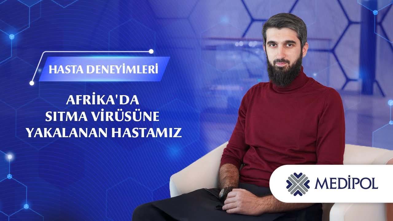 Hasta Deneyimleri │ Afrika’da Sıtma Virüsüne Yakalanan Hastamız