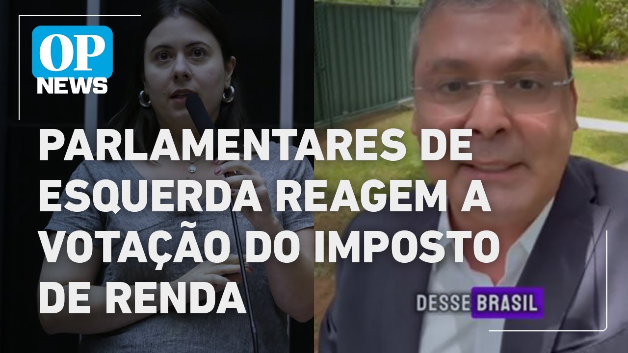 Isenção do Imposto de Renda parlamentares de esquerda reagem a votação da proposta | O POVO NEWS