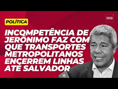 INCOMPETÊNCIA DE JERÔNIMO FAZ COM QUE TRANSPORTES METROPOLITANOS ENCERREM LINHAS ATÉ SALVADOR