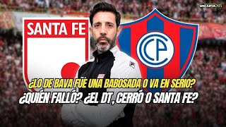 ¿Lo de Bava fue una babosada o va en serio? ¿Quién falló? ¿El Dt, Cerró o Santa Fe?