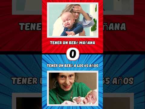 Que prefieres? | Tener un bebé mañana o tener un bebé a los 65 años?