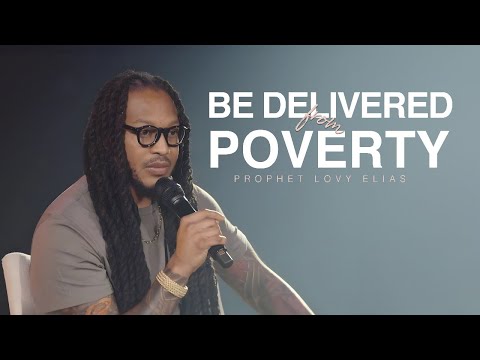 BE DELIVERED FROM POVERTY | PROPHET LOVY L. ELIAS