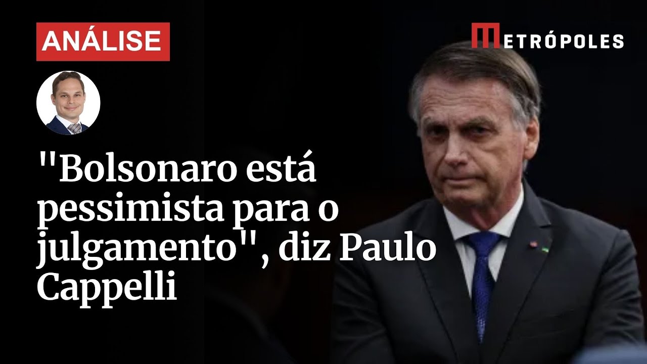 Bolsonaro está pessimista pro julgamento diz Paulo Cappelli