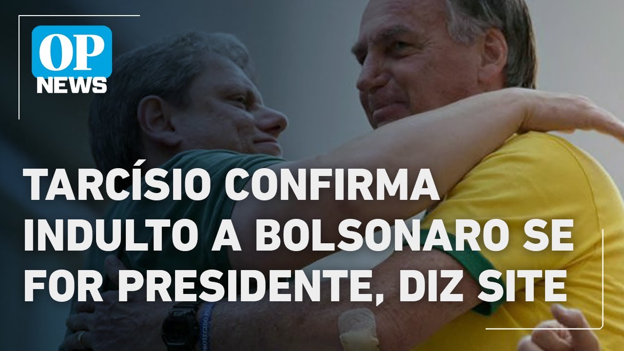 Tarcísio confirma indulto a Bolsonaro se for presidente em 2026 diz site l O POVO News