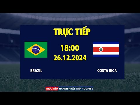 TRỰC TIẾP | BRAZIL vs COSTA RICA | GIẰNG CO KỊCH TÍNH