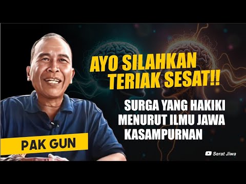 SILAHKAN TERIAK SESAT!! INI JAWABANKU, SURGA YANG HAKIKI MENURUT ILMU JAWA KASAMPURNAN