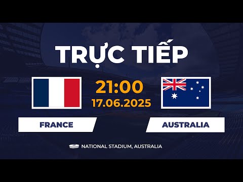 🔴 Australia vs France | Trận Đấu Căng Thẳng, Kết Thúc Kịch Tính