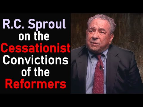 R.C. Sproul on the Cessationist Convictions of the Reformers