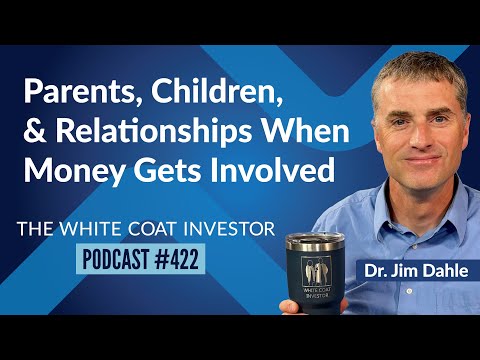 The White Coat Investor | Parents, Children, and Relationships When Money Gets Involved - WCI Podcast #422