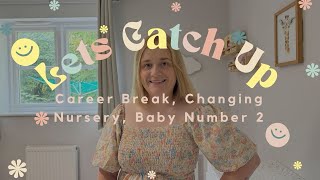 Let’s Catch Up - Taking A Career Break, Changing Nursery, Baby Number 2