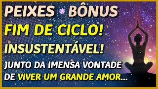 PEIXES ♓️ //  FIM DE CICLO!⚡️- INSUSTENTÁVEL⚡️💥- E O DIREITO DE VIVER UM GRANDE AMOR! 🙏💖⚖️