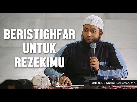 Beristigfarlah untuk rezekimu, Ustadz DR Khalid Basalamah, MA