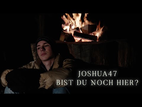 Joshua47 - Bist du noch hier?