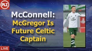 McConnell: McGregor Is A Future Celtic Captain