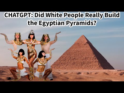 CHATGPT: Did White People Really Build the Egyptian Pyramids?