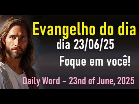 Evangelho do dia 23/06/25-  Foque em você!