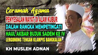 CERAMAH AGAMA : PENYESALAN MAYAT DI ALAM KUBUR | KH MOSLEH ADNAN