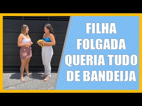 Filha folgada queria tudo de bandeja.