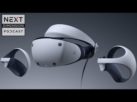 Next Dimension Podcast - S3E5 - PSVR 2 Discussion - Price & ...