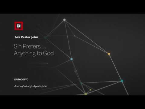 Sin Prefers Anything to God // Ask Pastor John