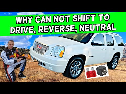 WHY CANNOT SHIFT TO DRIVE REVERSE NEUTRAL GMC YUKON XL ON 2007 2008 2009 2010 2011 2012 2013 2014