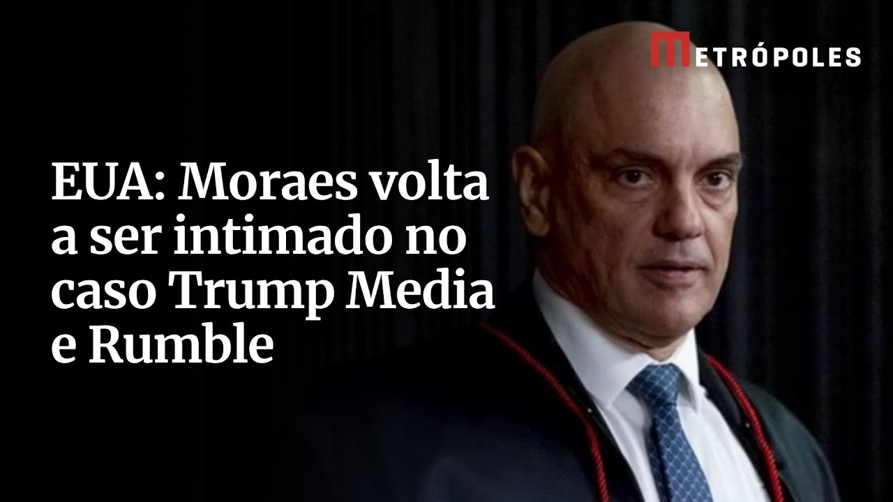 EUA Moraes volta a ser intimado no caso Trump Media e Rumble