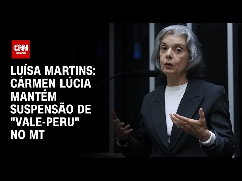 ​Luísa: Cármen Lúcia mantém suspensão do “vale-peru” de R$ 10 mil a juízes do MT | BASTIDORES CNN