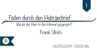 Fäden durch den Hebräerbrief - Teil 1 - Wie ist der Herr in den Himmel gegangen? - Frank Ulrich