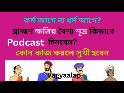 কর্ম আগে না ধর্ম আগে? ব্রাহ্মণ ক্ষত্রিয় বৈশ্য শূদ্র কিভাবে চিনবেন?কোন কাজ করলে সুখী হবেন