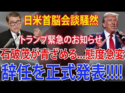 日米首脳会談騒然トランプ緊急のお知らせ 石破茂が青ざめる態度急変 辞任を正式発表 自民党完全終了