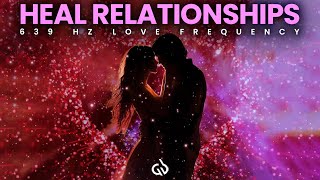639 Hz Love Frequency: Heal Relationships, Manifestation Meditation for Love