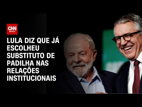 ​Lula diz que já escolheu substituto de Padilha nas Relações Institucionais | CNN 360º