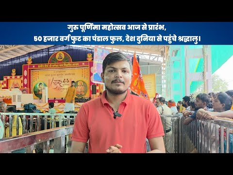 गुरु पूर्णिमा महोत्सव आज से प्रारंभ, 50 हजार वर्ग फुट का पंडाल फुल, देश दुनिया से पहुंचे श्रद्धालु।