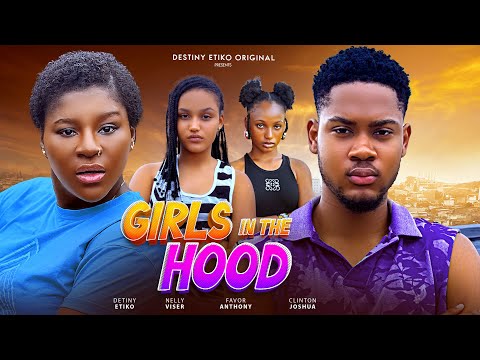 GIRLS IN THE HOOD - DESTINY ETIKO, CLINTON JOSHUA, ONENE NELLY, FAVOUR ANTHONY, 2025 Nigerian Movie.