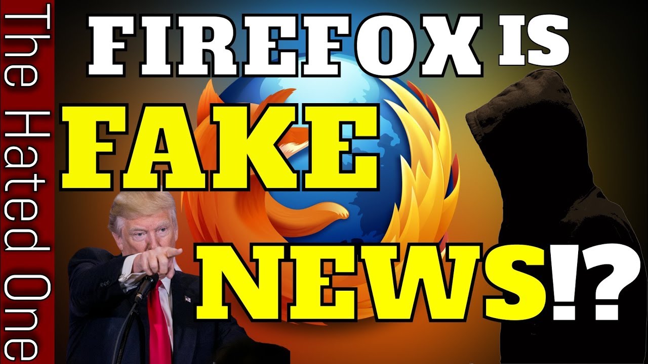 Firefox Fake News - Open Source champion for privacy turns evil - Time for Firefox alternatives? - The Hated One