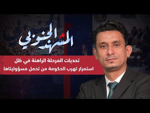 المشهد الجنوبي | تحديات المرحلة الراهنة في ظل استمرار تهرب الحكومة من تحمل مسؤوليتاها