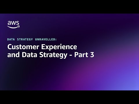 Data Strategy Unravelled - Customer Experience and Data Strategy - Part 3 | Amazon Web Services