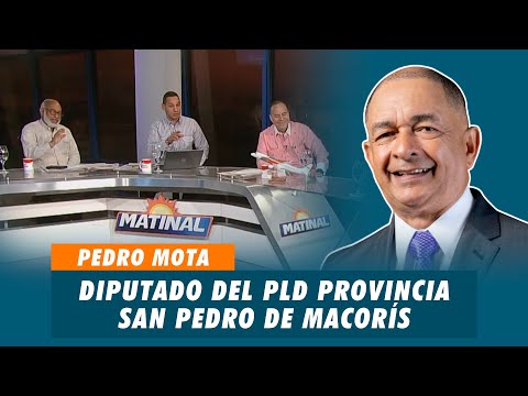 Pedro Mota, Diputado del PLD por la provincia San Pedro de Macorís | Matinal