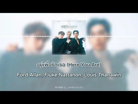 【繁中歌詞】อยู่เพื่อรักเธอ (Here You Are) - Ford Allan, Fluke Nattanon, Louis Thanawin
