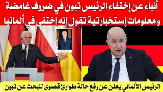إختفاء تبون في ضروف غامضة والرئيس الألماني يطمئن الشعب 