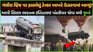 Gambhira bridge Tenkar | ગંભીરા બ્રિજ ટેન્કર કેવી રીતે ઉતરશે| Tenkar air balloon technology salary