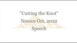 Nomos Oct. 2022 Speech - "Cutting the Knot" (What do we want?)