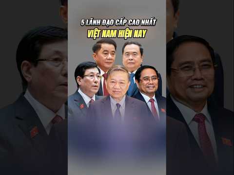 5 lãnh đạo cấp cao nhất Việt Nam hiện nay