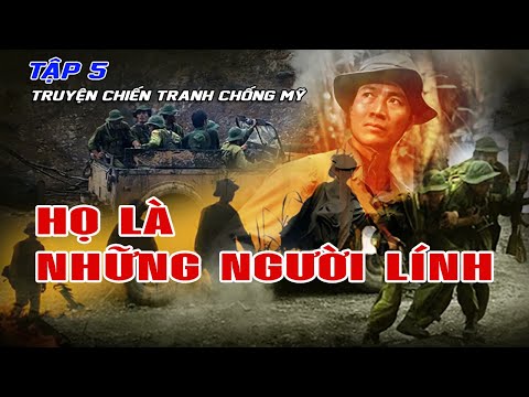 [Tập 5] Truyện HAY về Chiến tranh HỌ LÀ NHỮNG NGƯỜI LÍNH