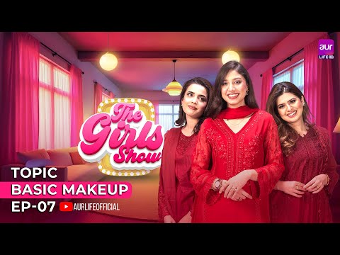 Girls Show - Episode 07 | Topic - Basic Makeup | 11 Jan 2025 | Zunaira, Natalia, Minahil | #aurLife